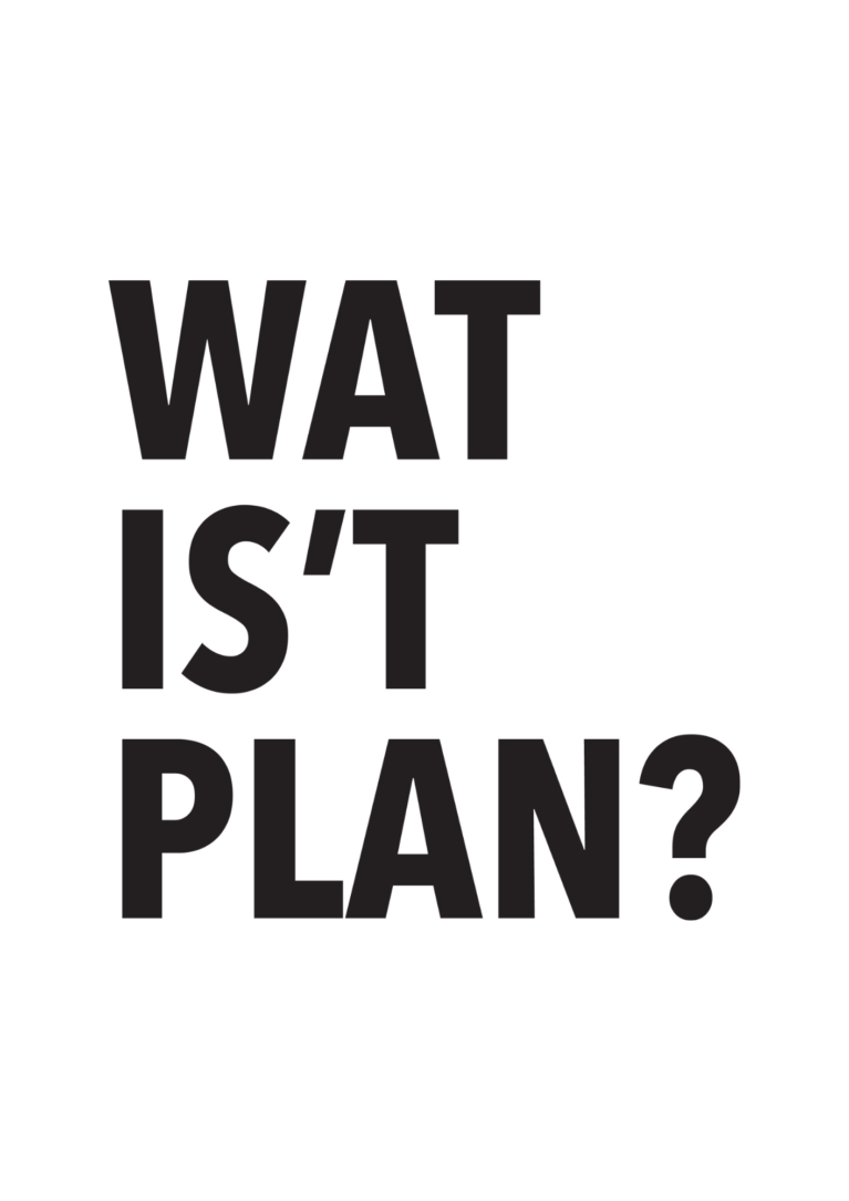 Wat is 't plan?